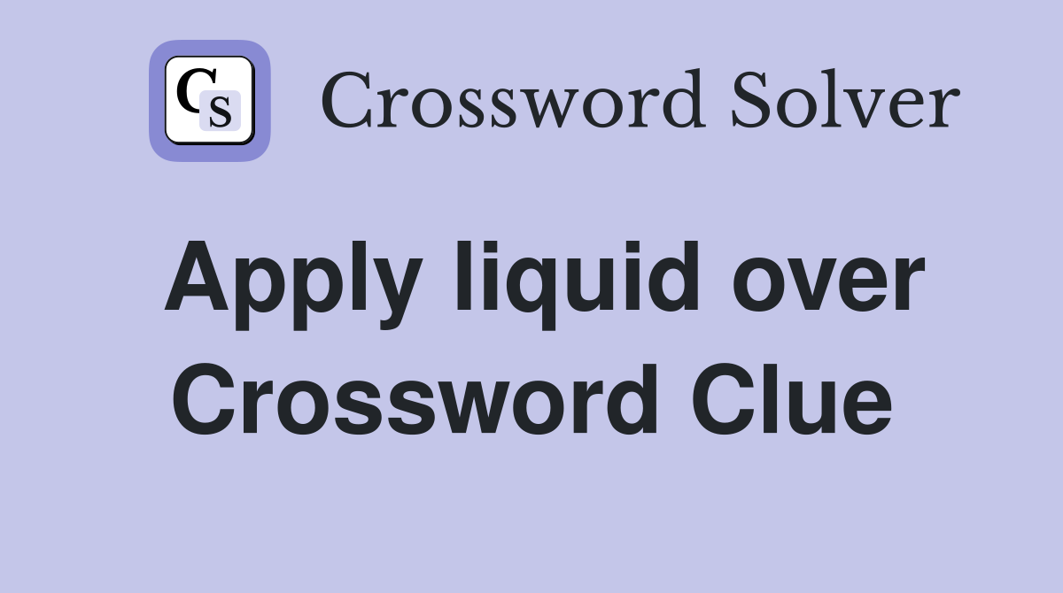 Apply liquid over Crossword Clue Answers Crossword Solver